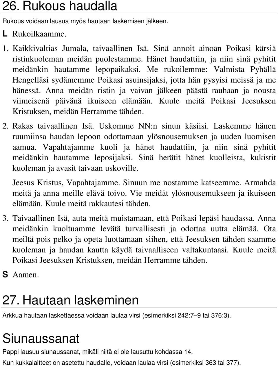 Anna meidän ristin ja vaivan jälkeen päästä rauhaan ja nousta viimeisenä päivänä ikuiseen elämään. Kuule meitä Poikasi Jeesuksen Kristuksen, meidän Herramme tähden. 2. Rakas taivaallinen Isä.