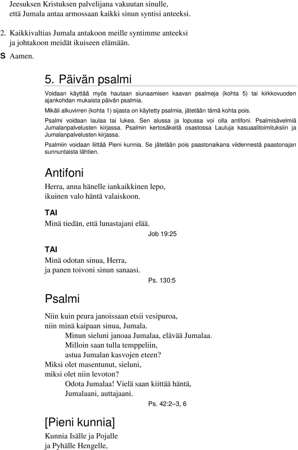 Päivän psalmi Voidaan käyttää myös hautaan siunaamisen kaavan psalmeja (kohta 5) tai kirkkovuoden ajankohdan mukaista päivän psalmia.