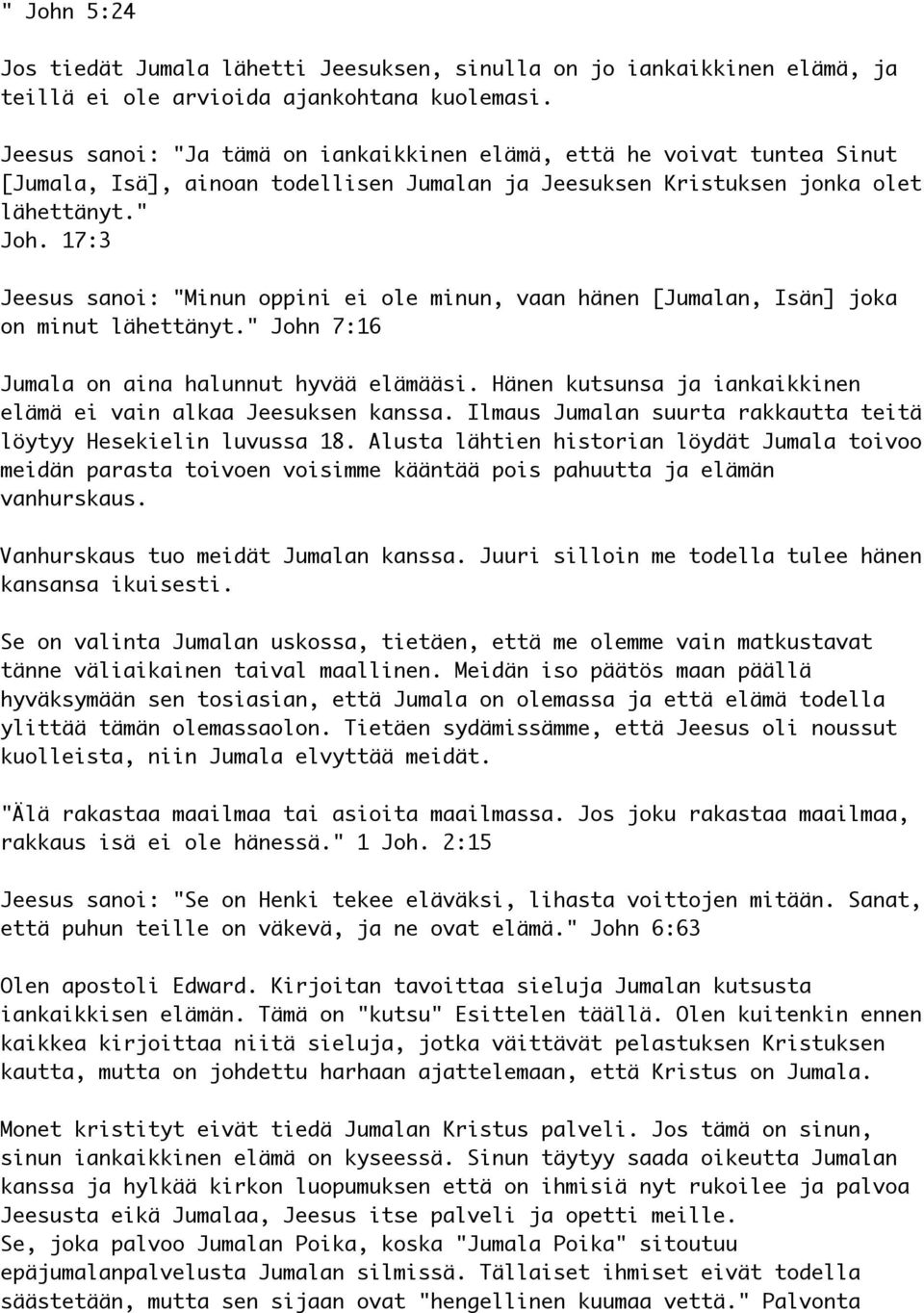 17:3 Jeesus sanoi: "Minun oppini ei ole minun, vaan hänen [Jumalan, Isän] joka on minut lähettänyt." John 7:16 Jumala on aina halunnut hyvää elämääsi.