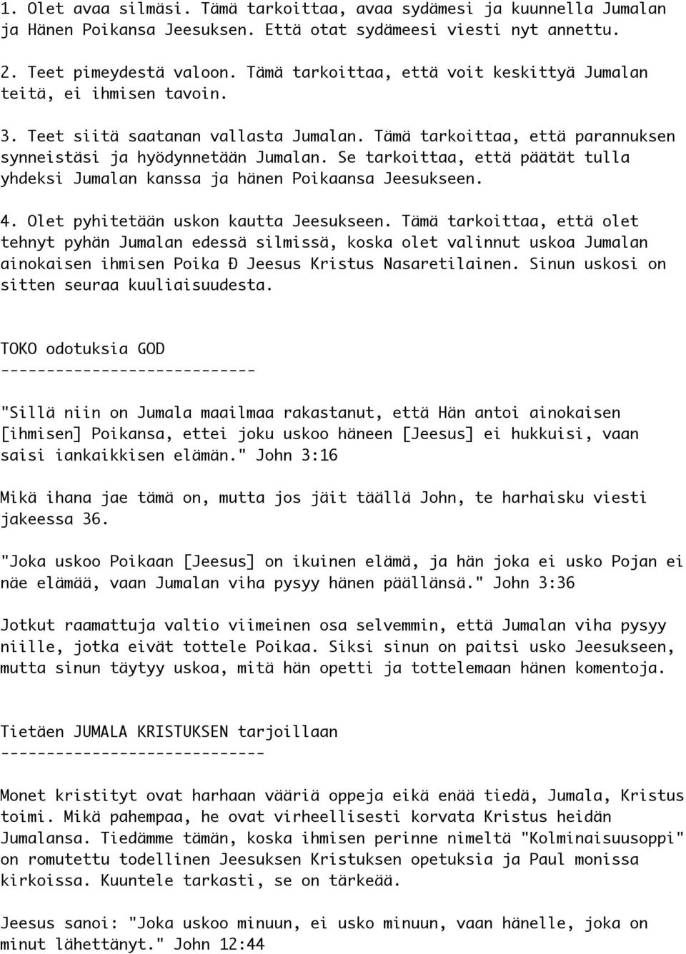 Se tarkoittaa, että päätät tulla yhdeksi Jumalan kanssa ja hänen Poikaansa Jeesukseen. 4. Olet pyhitetään uskon kautta Jeesukseen.