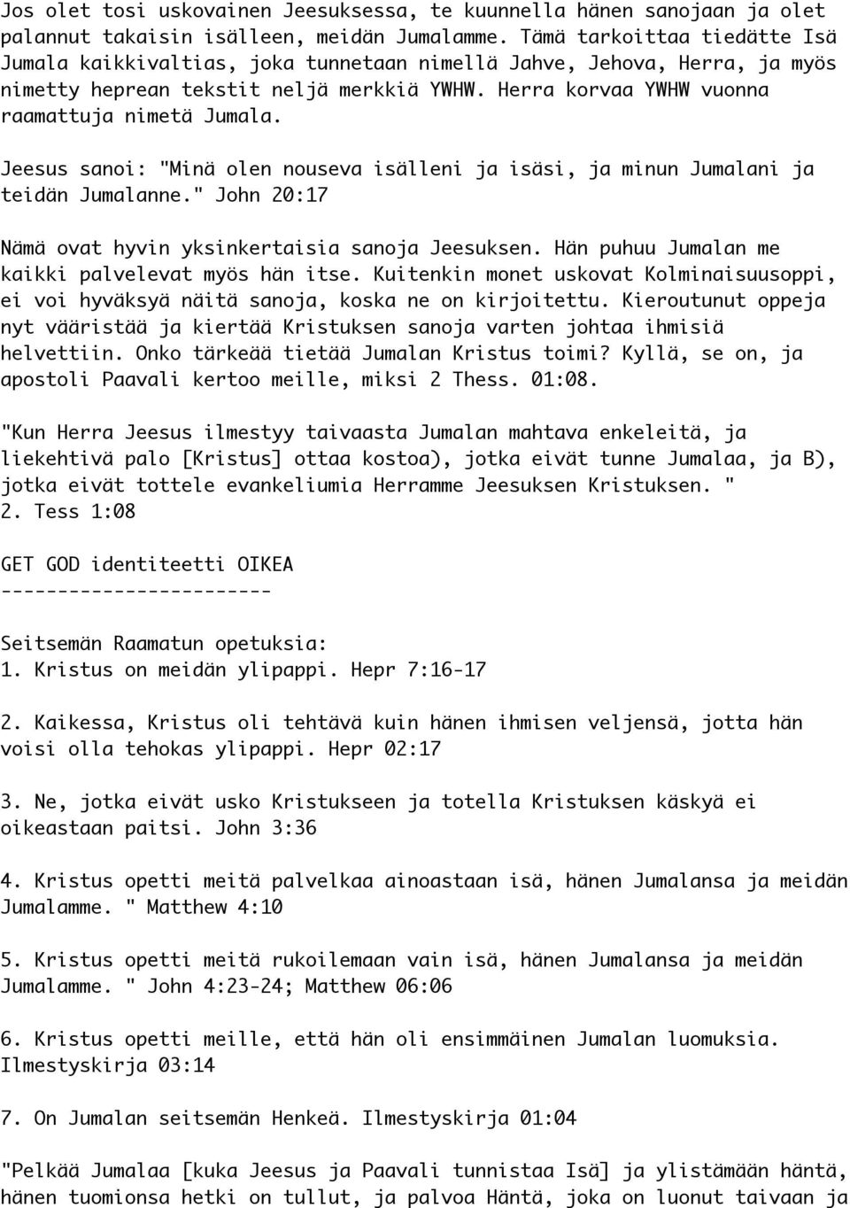 Jeesus sanoi: "Minä olen nouseva isälleni ja isäsi, ja minun Jumalani ja teidän Jumalanne." John 20:17 Nämä ovat hyvin yksinkertaisia sanoja Jeesuksen.