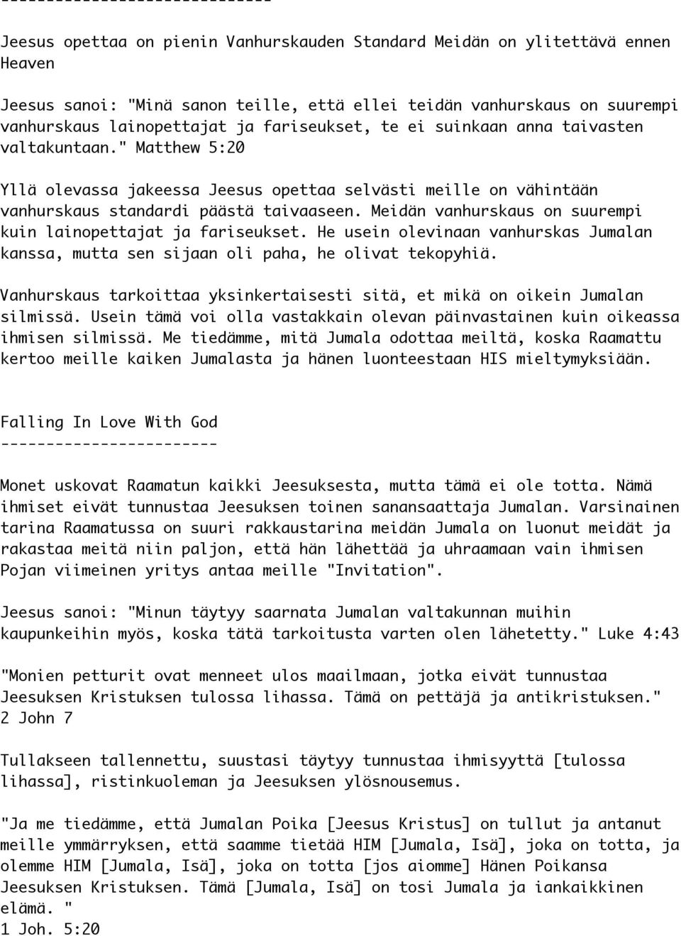 " Matthew 5:20 Yllä olevassa jakeessa Jeesus opettaa selvästi meille on vähintään vanhurskaus standardi päästä taivaaseen. Meidän vanhurskaus on suurempi kuin lainopettajat ja fariseukset.