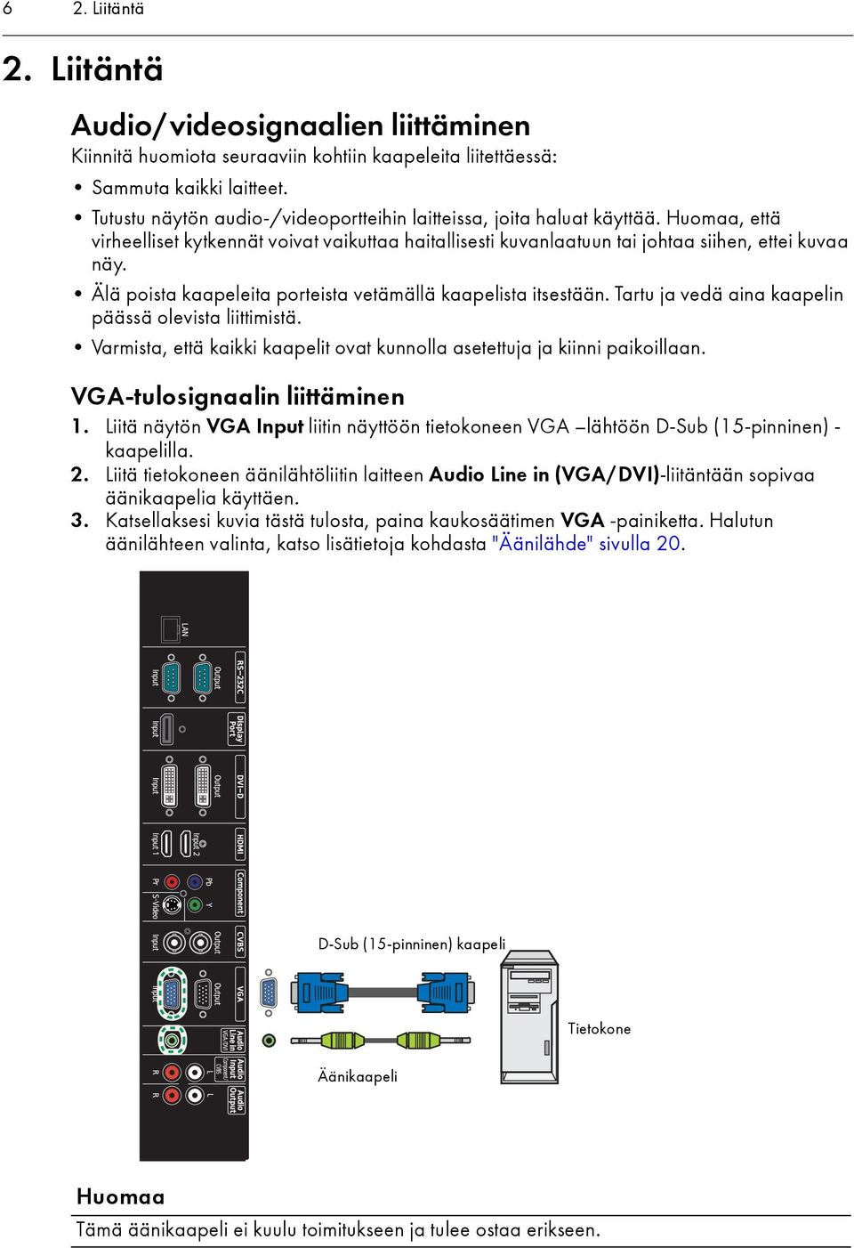 Älä poista kaapeleita porteista vetämällä kaapelista itsestään. Tartu ja vedä aina kaapelin päässä olevista liittimistä. Varmista, että kaikki kaapelit ovat kunnolla asetettuja ja kiinni paikoillaan.