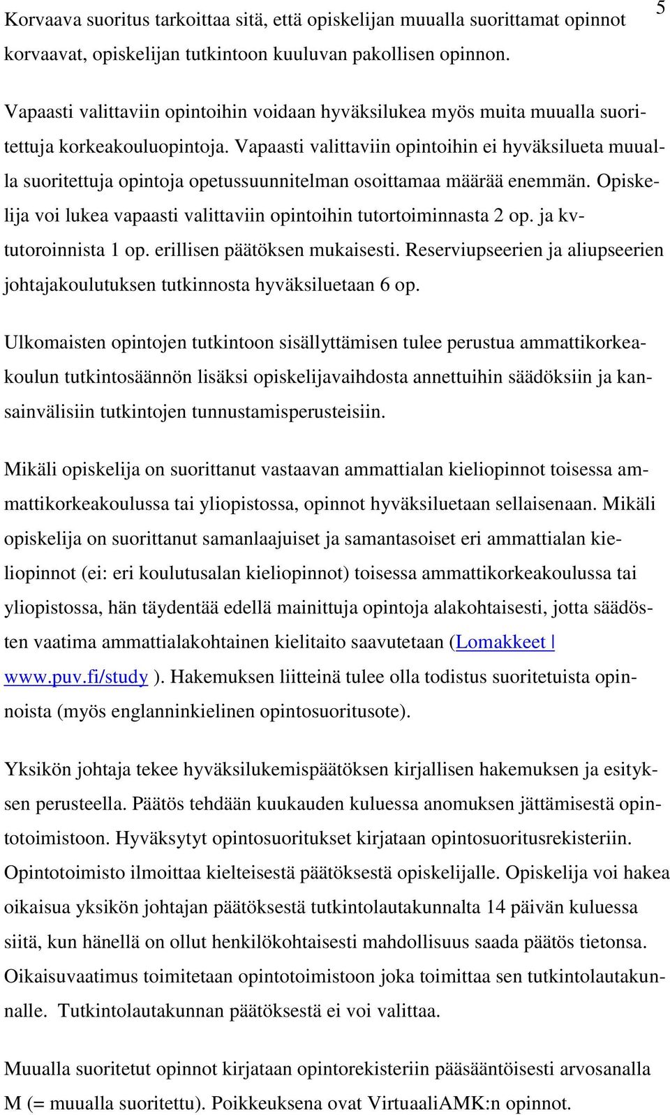 Vapaasti valittaviin opintoihin ei hyväksilueta muualla suoritettuja opintoja opetussuunnitelman osoittamaa määrää enemmän. Opiskelija voi lukea vapaasti valittaviin opintoihin tutortoiminnasta 2 op.