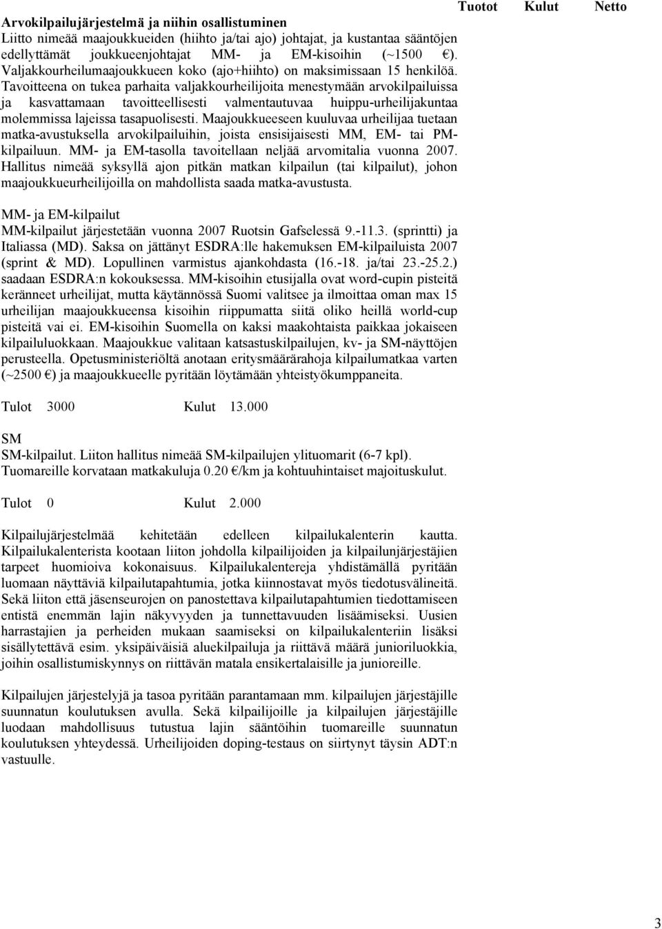 Tavoitteena on tukea parhaita valjakkourheilijoita menestymään arvokilpailuissa ja kasvattamaan tavoitteellisesti valmentautuvaa huippu-urheilijakuntaa molemmissa lajeissa tasapuolisesti.