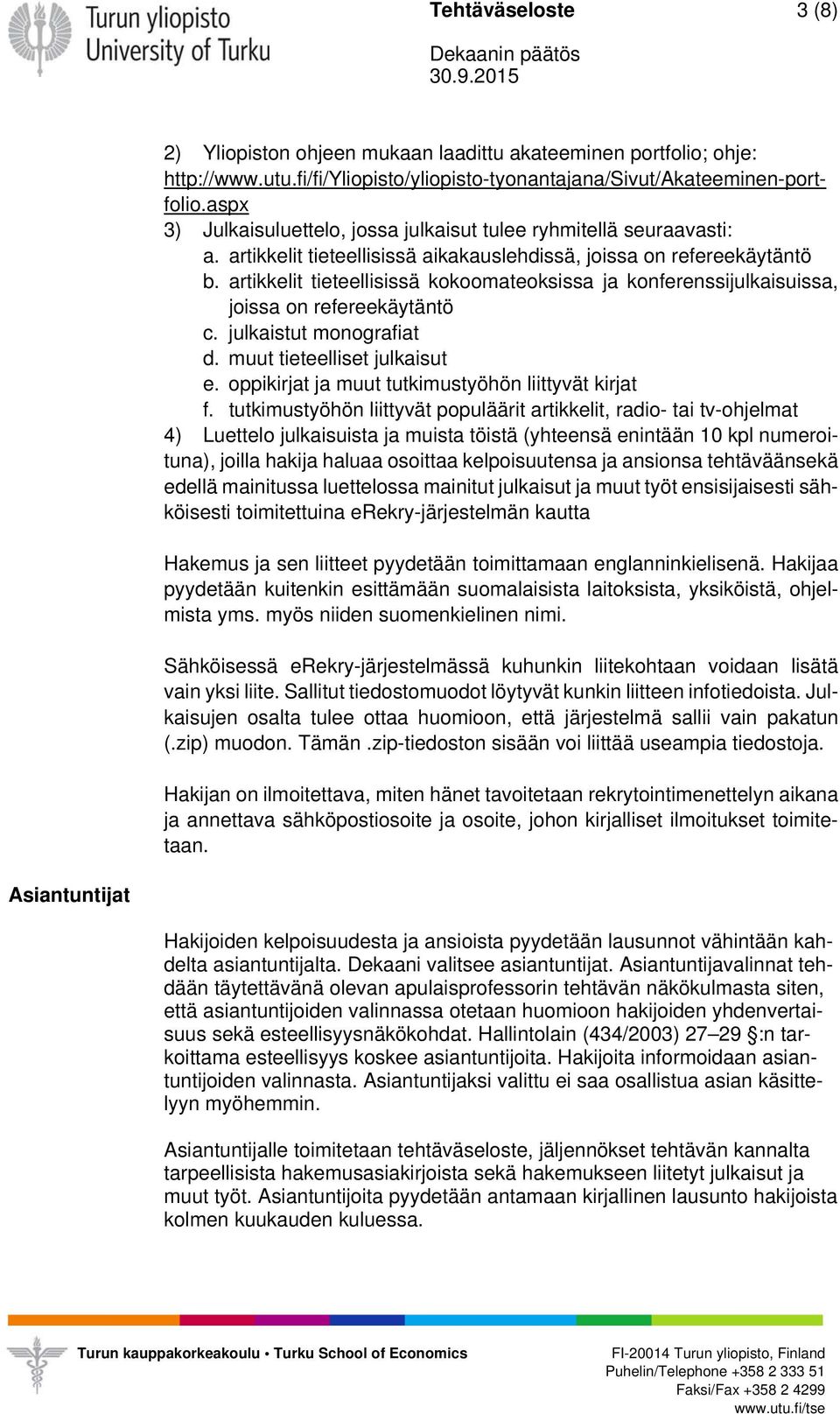 artikkelit tieteellisissä kokoomateoksissa ja konferenssijulkaisuissa, joissa on refereekäytäntö c. julkaistut monografiat d. muut tieteelliset julkaisut e.