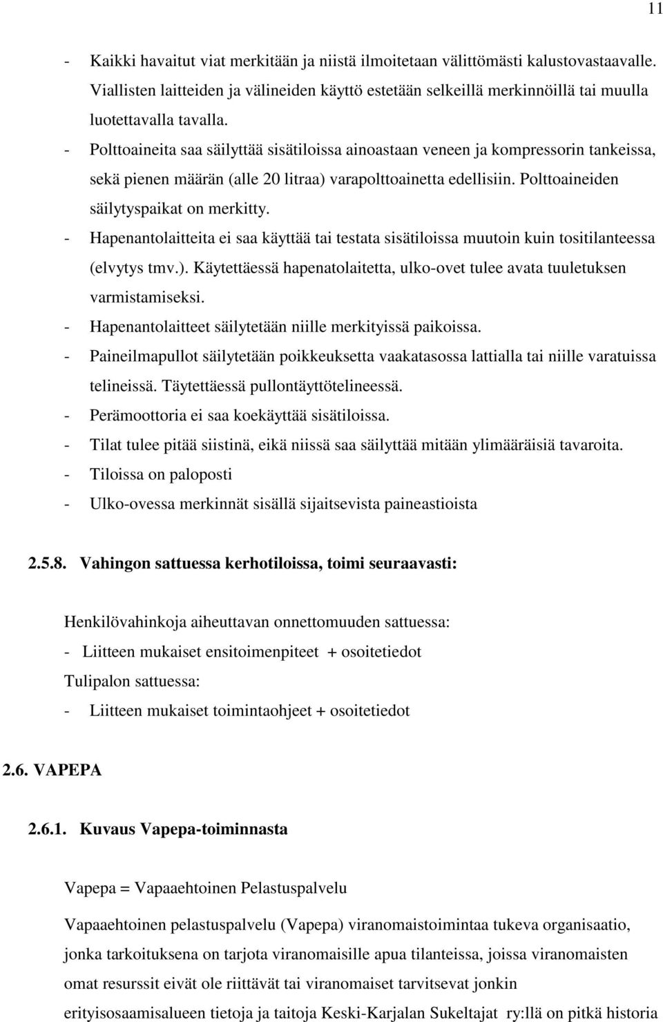 - Hapenantolaitteita ei saa käyttää tai testata sisätiloissa muutoin kuin tositilanteessa (elvytys tmv.). Käytettäessä hapenatolaitetta, ulko-ovet tulee avata tuuletuksen varmistamiseksi.