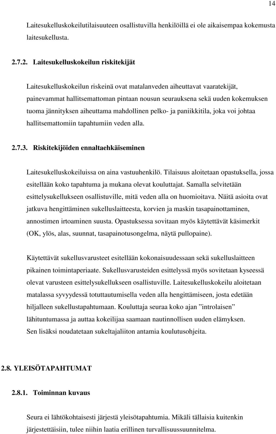 jännityksen aiheuttama mahdollinen pelko- ja paniikkitila, joka voi johtaa hallitsemattomiin tapahtumiin veden alla. 2.7.3.