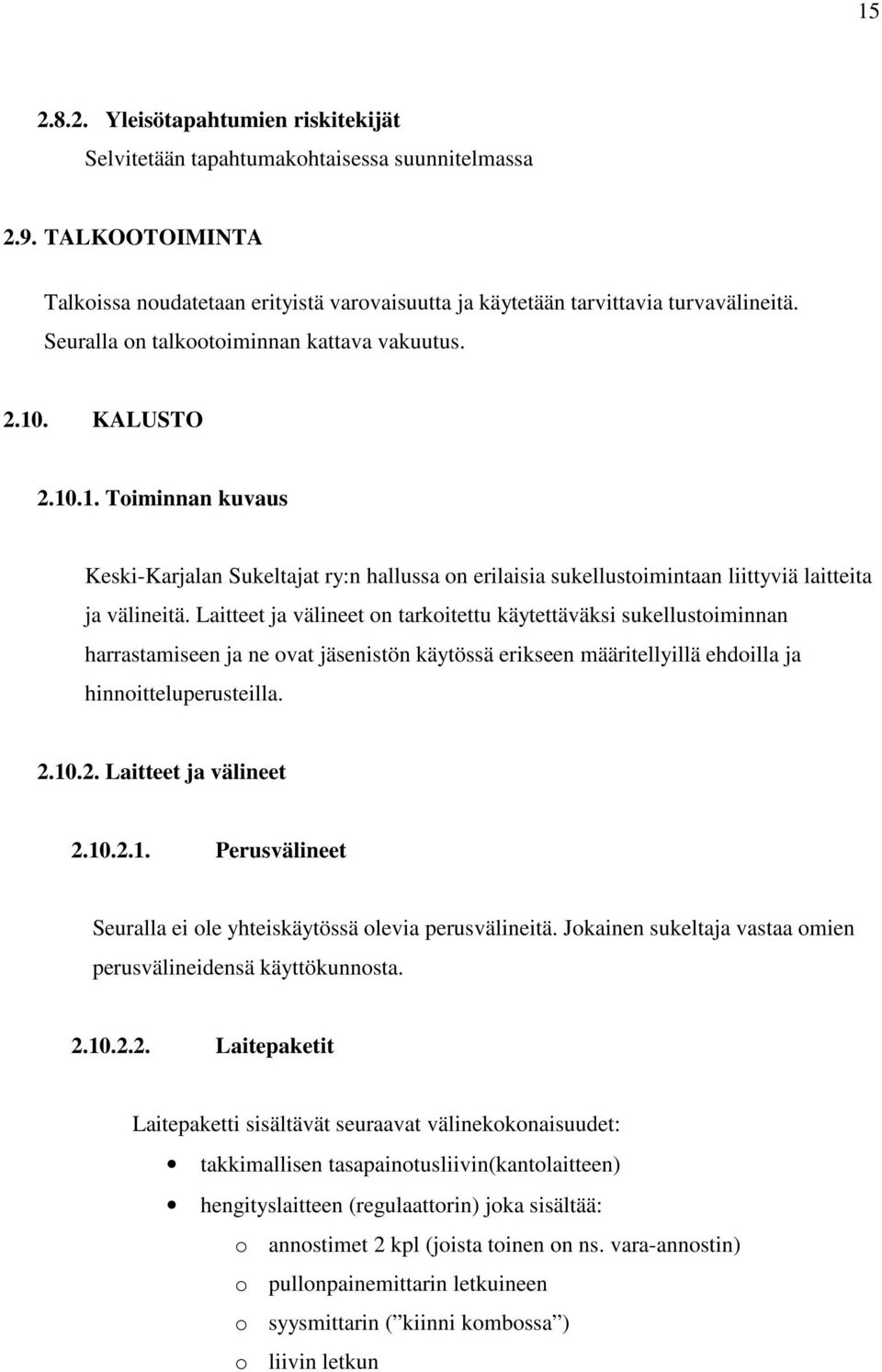 Laitteet ja välineet on tarkoitettu käytettäväksi sukellustoiminnan harrastamiseen ja ne ovat jäsenistön käytössä erikseen määritellyillä ehdoilla ja hinnoitteluperusteilla. 2.10.2. Laitteet ja välineet 2.