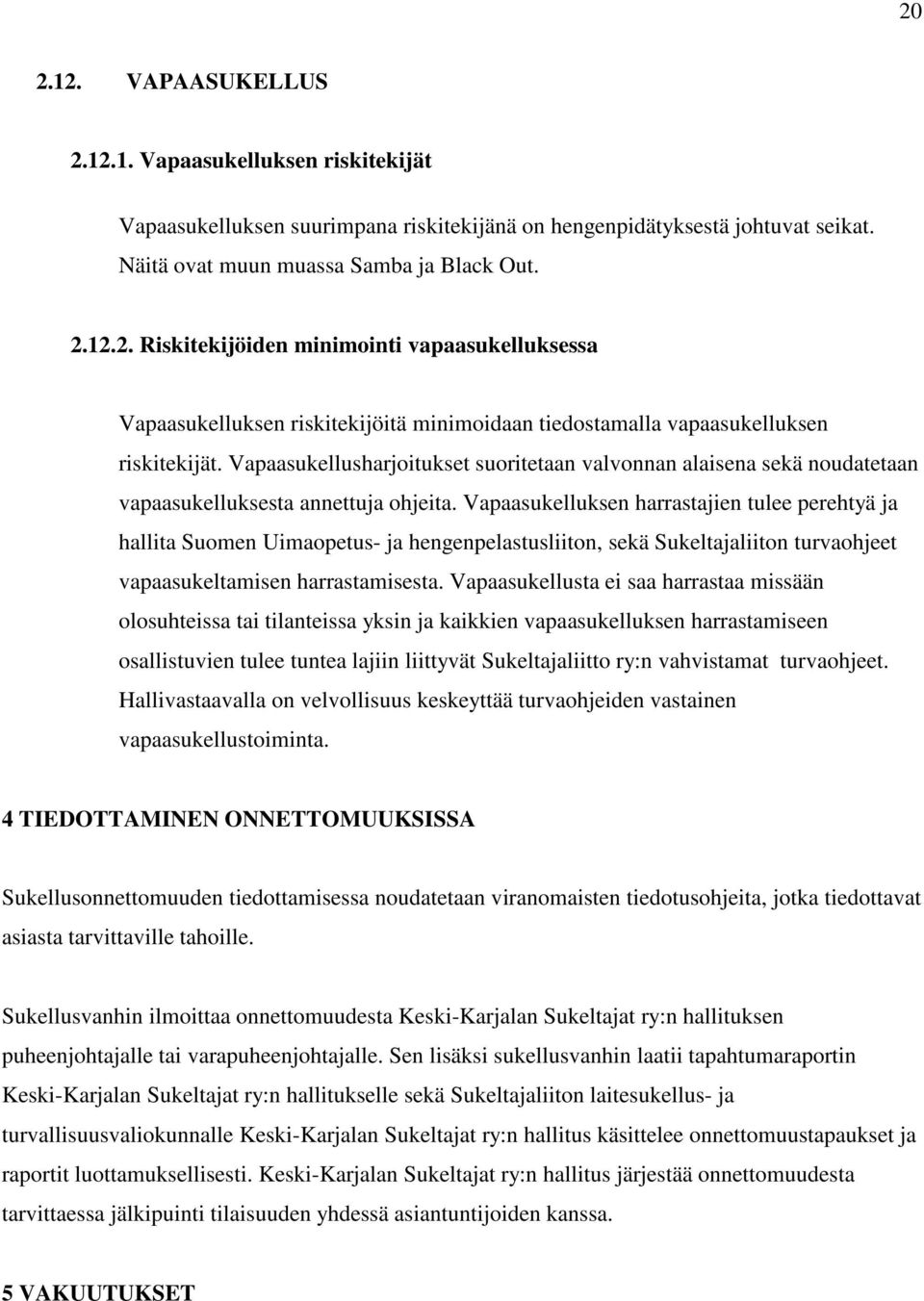 Vapaasukelluksen harrastajien tulee perehtyä ja hallita Suomen Uimaopetus- ja hengenpelastusliiton, sekä Sukeltajaliiton turvaohjeet vapaasukeltamisen harrastamisesta.