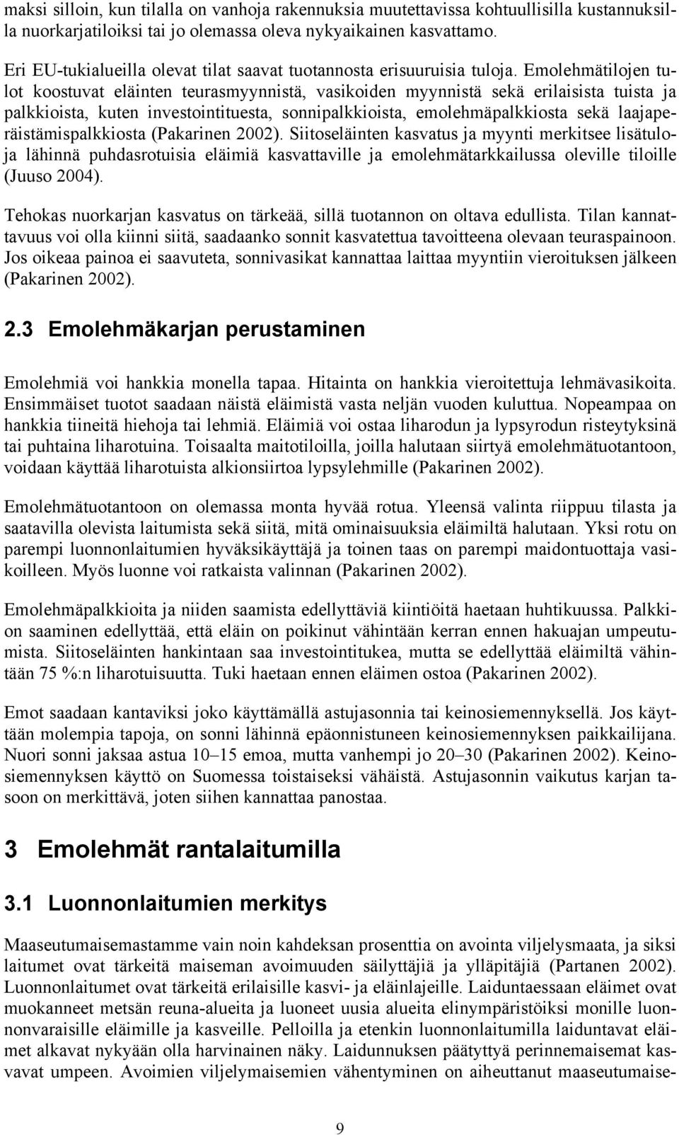 Emolehmätilojen tulot koostuvat eläinten teurasmyynnistä, vasikoiden myynnistä sekä erilaisista tuista ja palkkioista, kuten investointituesta, sonnipalkkioista, emolehmäpalkkiosta sekä