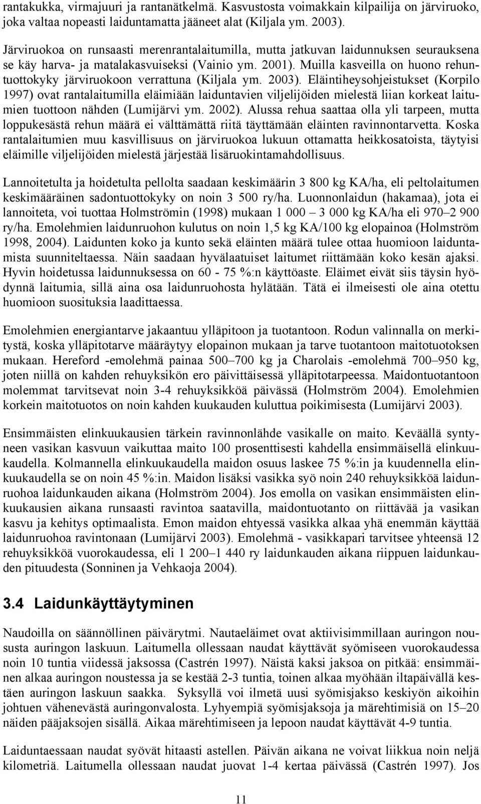 Muilla kasveilla on huono rehuntuottokyky järviruokoon verrattuna (Kiljala ym. 2003).