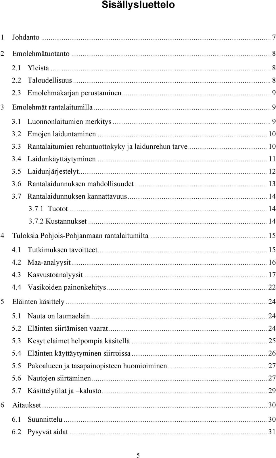 7 Rantalaidunnuksen kannattavuus... 14 3.7.1 Tuotot... 14 3.7.2 Kustannukset... 14 4 Tuloksia Pohjois-Pohjanmaan rantalaitumilta... 15 4.1 Tutkimuksen tavoitteet... 15 4.2 Maa-analyysit... 16 4.