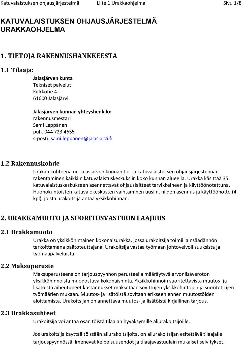 2 Rakennuskohde Urakan kohteena on Jalasjärven kunnan tie ja katuvalaistuksen ohjausjärjestelmän rakentaminen kaikkiin katuvalaistuskeskuksiin koko kunnan alueella.