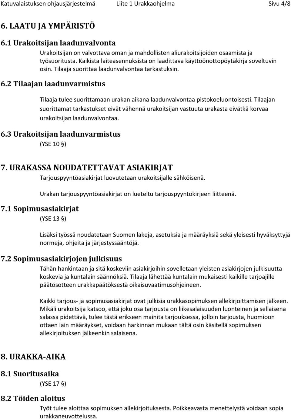 Kaikista laiteasennuksista on laadittava käyttöönottopöytäkirja soveltuvin osin. Tilaaja suorittaa laadunvalvontaa tarkastuksin. 6.