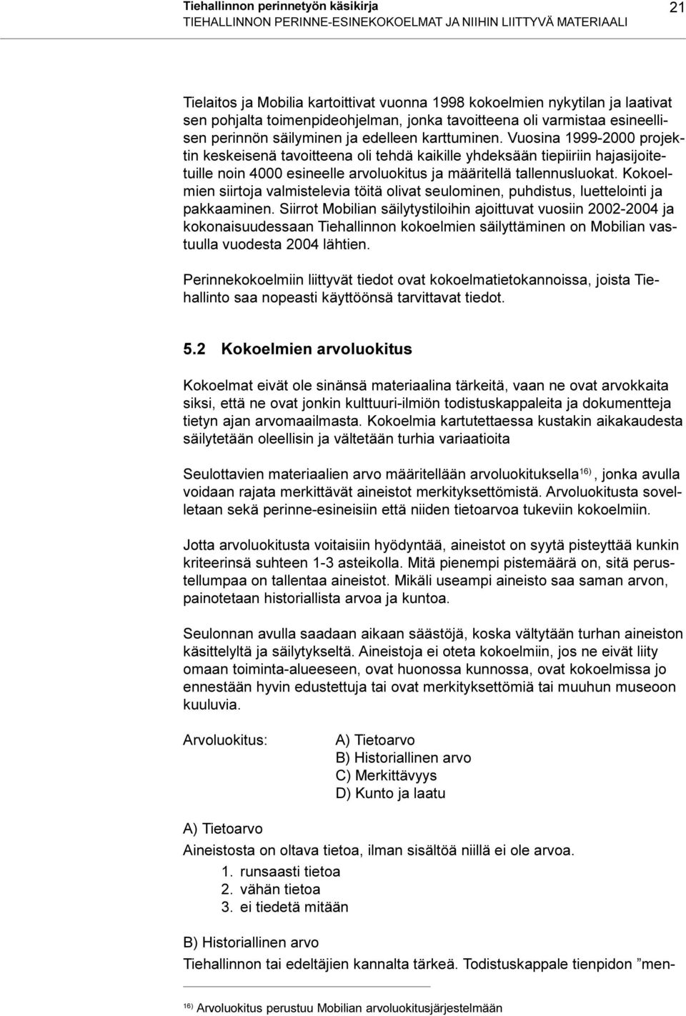 hajasijoitetuille noin 4000 esineelle arvoluokitus ja määritellä tallennusluokat Kokoelmien siirtoja valmistelevia töitä olivat seulominen, puhdistus, luettelointi ja pakkaaminen Siirrot Mobilian