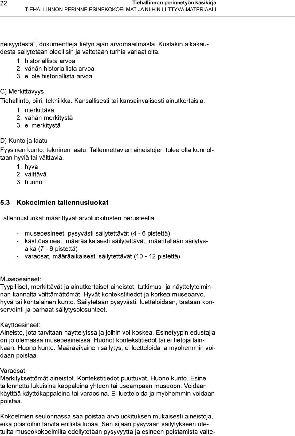 kansainvälisesti ainutkertaisia 1 merkittävä 2 vähän merkitystä 3 ei merkitystä D) Kunto ja laatu Fyysinen kunto, tekninen laatu Tallennettavien aineistojen tulee olla kunnoltaan hyviä tai välttäviä