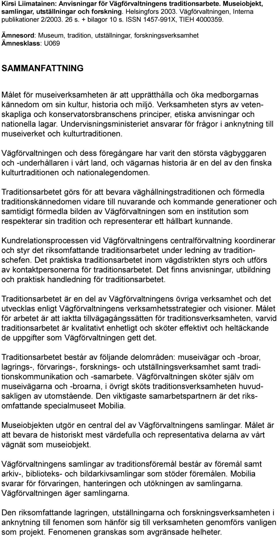 att upprätthålla och öka medborgarnas kännedom om sin kultur, historia och miljö Verksamheten styrs av vetenskapliga och konservatorsbranschens principer, etiska anvisningar och nationella lagar