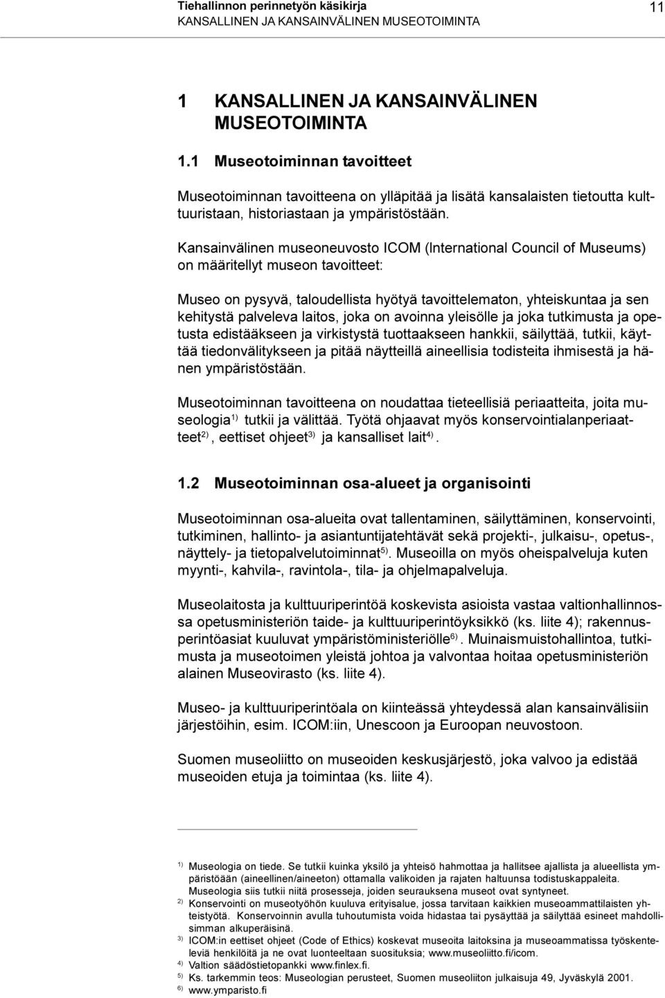 pysyvä, taloudellista hyötyä tavoittelematon, yhteiskuntaa ja sen kehitystä palveleva laitos, joka on avoinna yleisölle ja joka tutkimusta ja opetusta edistääkseen ja virkistystä tuottaakseen