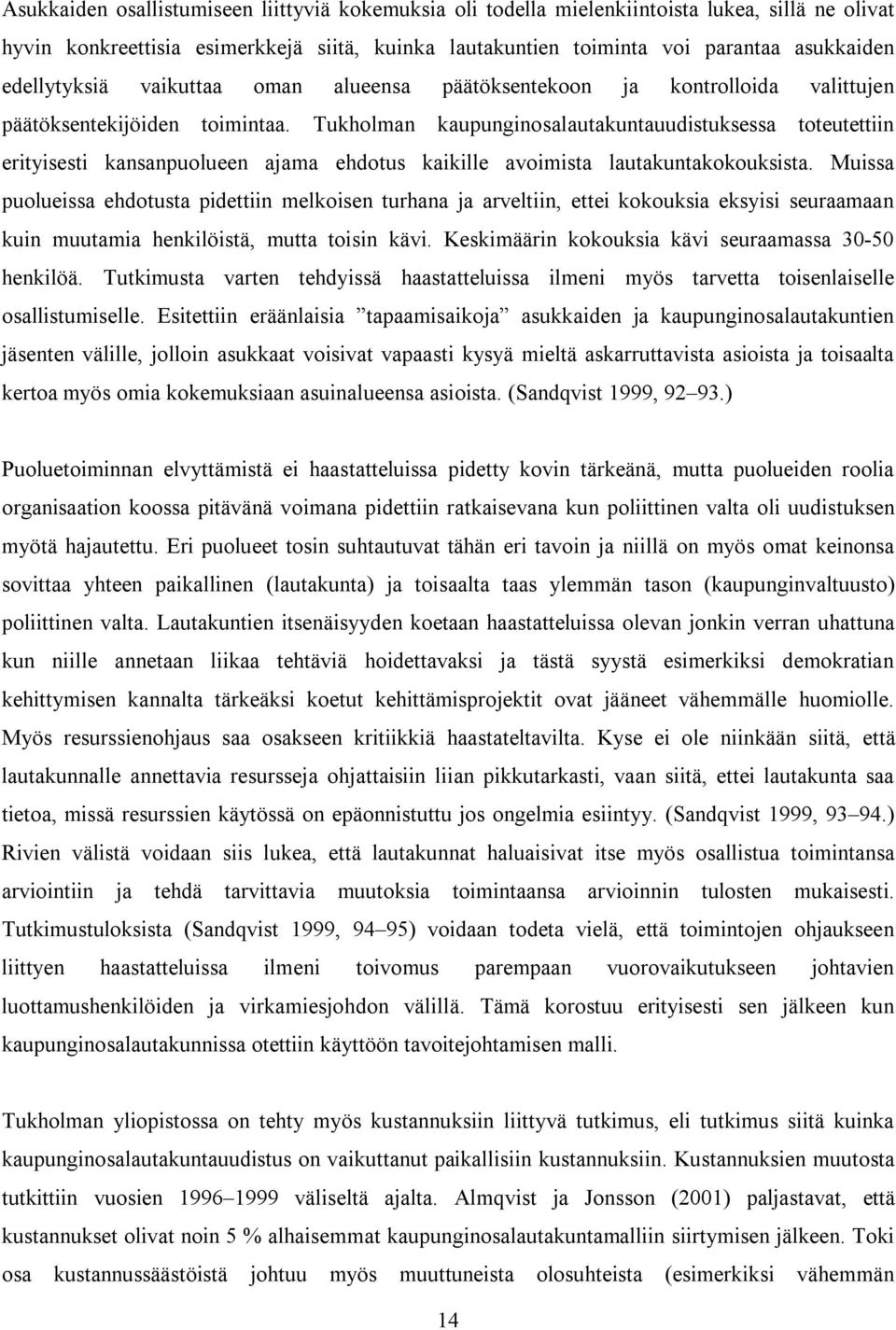 Tukholman kaupunginosalautakuntauudistuksessa toteutettiin erityisesti kansanpuolueen ajama ehdotus kaikille avoimista lautakuntakokouksista.