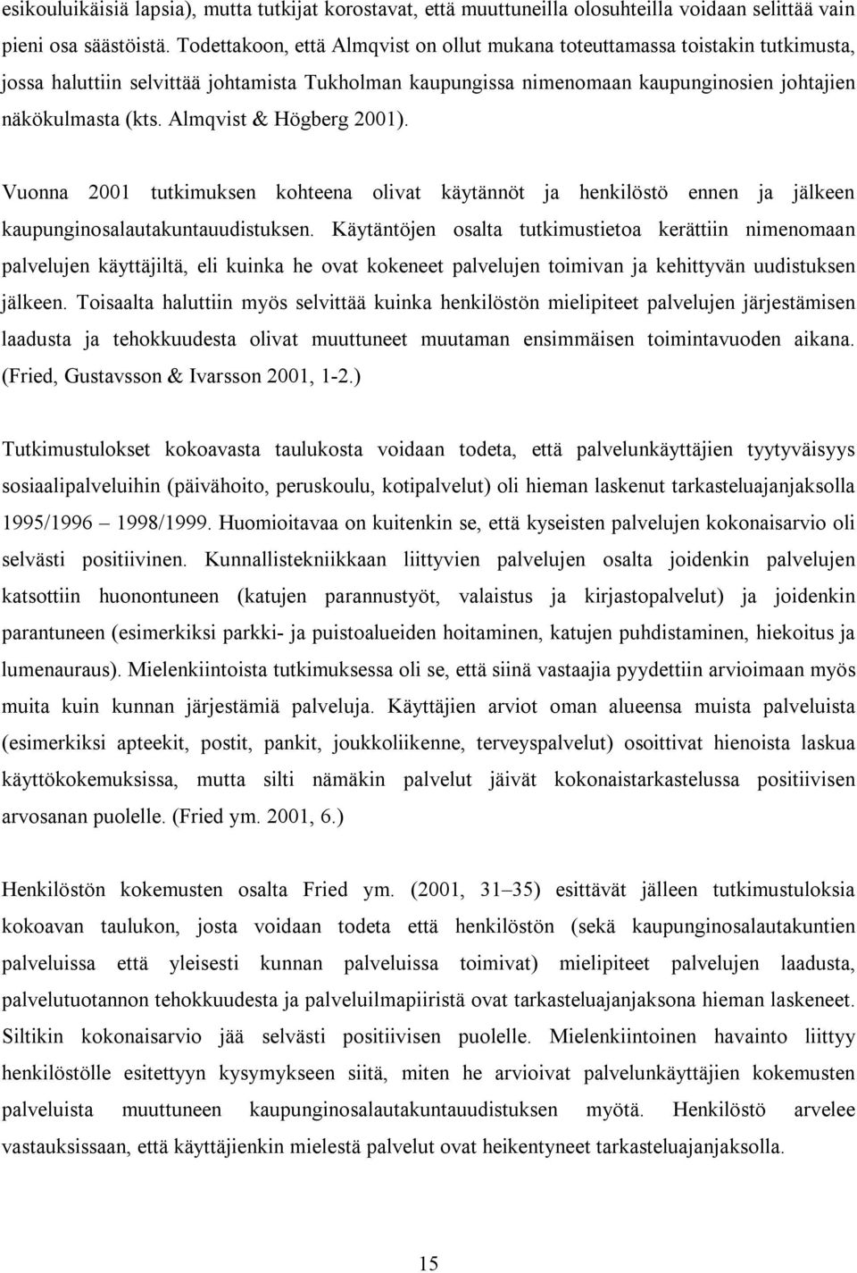 Almqvist & Högberg 2001). Vuonna 2001 tutkimuksen kohteena olivat käytännöt ja henkilöstö ennen ja jälkeen kaupunginosalautakuntauudistuksen.
