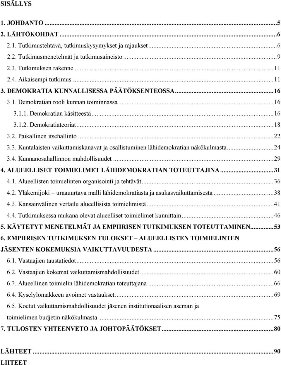 .. 22 3.3. Kuntalaisten vaikuttamiskanavat ja osallistuminen lähidemokratian näkökulmasta... 24 3.4. Kunnanosahallinnon mahdollisuudet... 29 4. ALUEELLISET TOIMIELIMET LÄHIDEMOKRATIAN TOTEUTTAJINA.