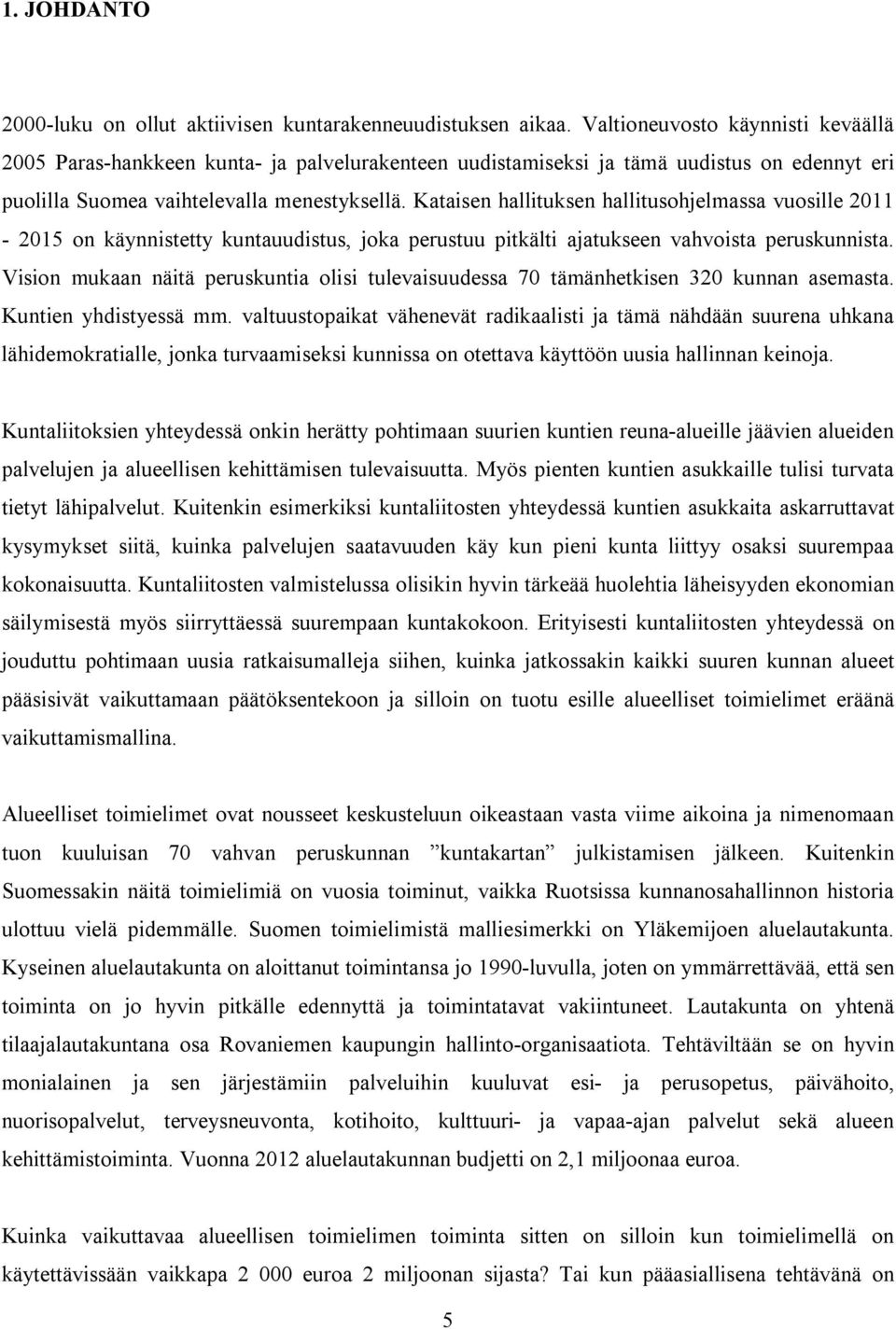 Kataisen hallituksen hallitusohjelmassa vuosille 2011-2015 on käynnistetty kuntauudistus, joka perustuu pitkälti ajatukseen vahvoista peruskunnista.