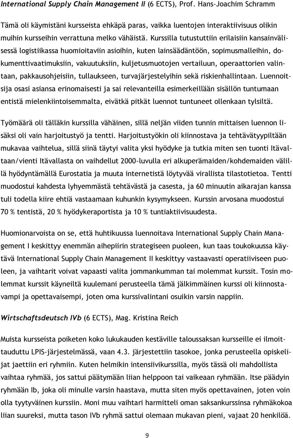 Kurssilla tutustuttiin erilaisiin kansainvälisessä logistiikassa huomioitaviin asioihin, kuten lainsäädäntöön, sopimusmalleihin, dokumenttivaatimuksiin, vakuutuksiin, kuljetusmuotojen vertailuun,