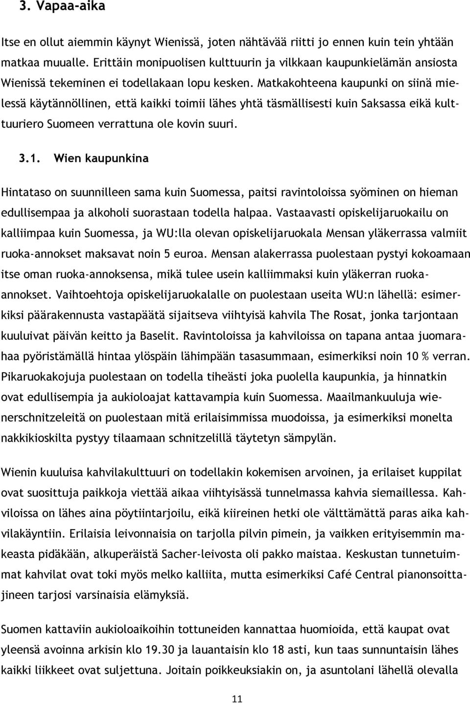 Matkakohteena kaupunki on siinä mielessä käytännöllinen, että kaikki toimii lähes yhtä täsmällisesti kuin Saksassa eikä kulttuuriero Suomeen verrattuna ole kovin suuri. 3.1.