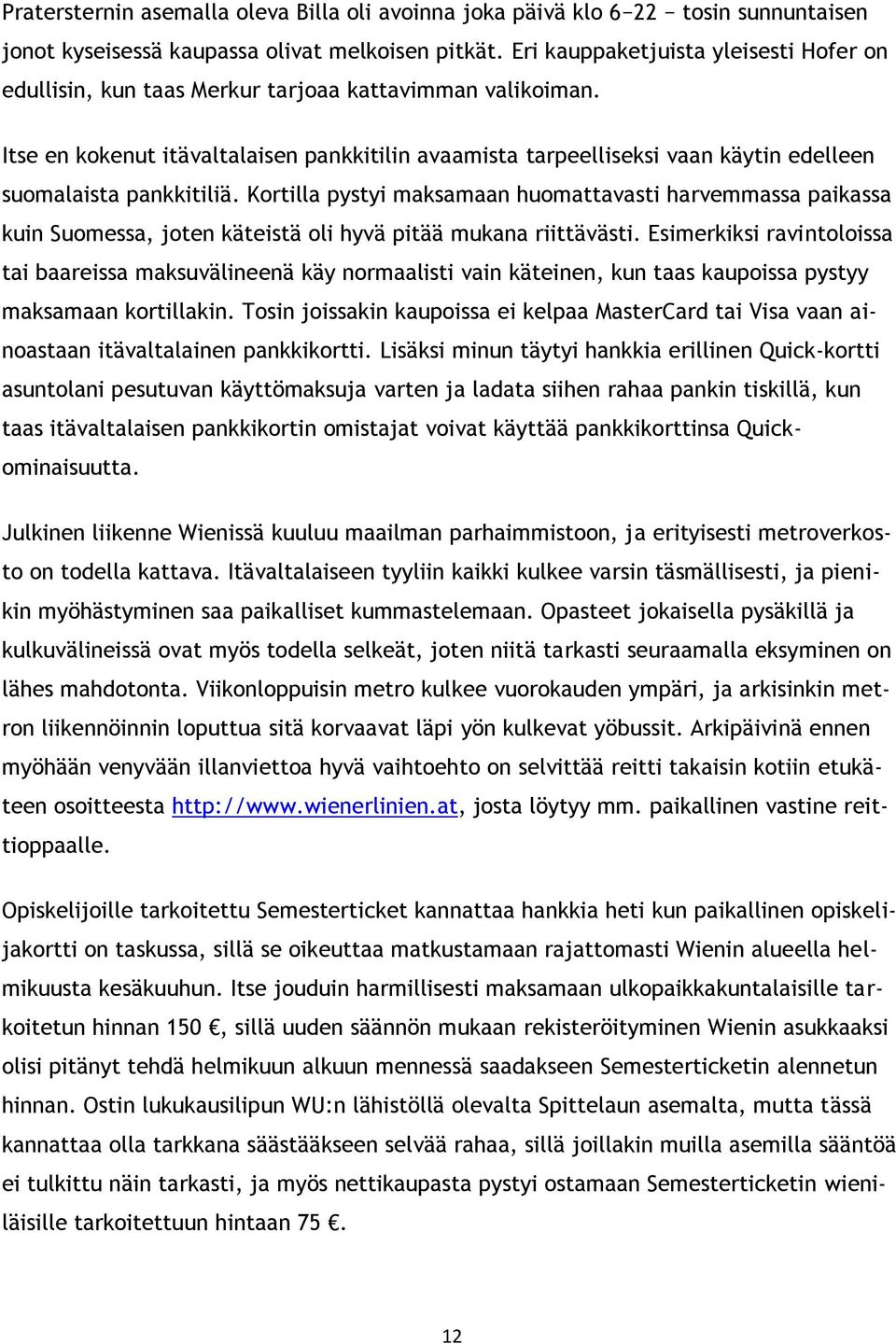 Itse en kokenut itävaltalaisen pankkitilin avaamista tarpeelliseksi vaan käytin edelleen suomalaista pankkitiliä.