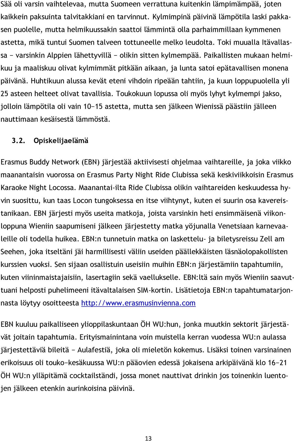 Toki muualla Itävallassa varsinkin Alppien lähettyvillä olikin sitten kylmempää. Paikallisten mukaan helmikuu ja maaliskuu olivat kylmimmät pitkään aikaan, ja lunta satoi epätavallisen monena päivänä.