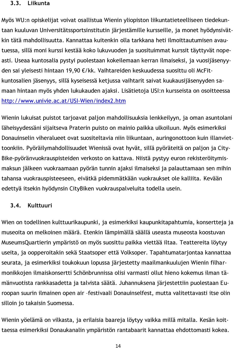 Useaa kuntosalia pystyi puolestaan kokeilemaan kerran ilmaiseksi, ja vuosijäsenyyden sai yleisesti hintaan 19,90 /kk.