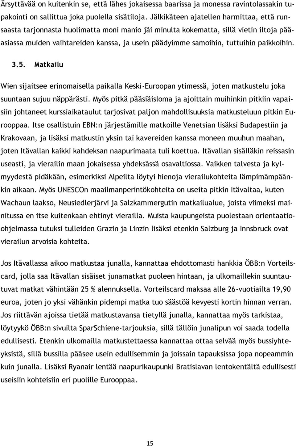 tuttuihin paikkoihin. 3.5. Matkailu Wien sijaitsee erinomaisella paikalla Keski-Euroopan ytimessä, joten matkustelu joka suuntaan sujuu näppärästi.