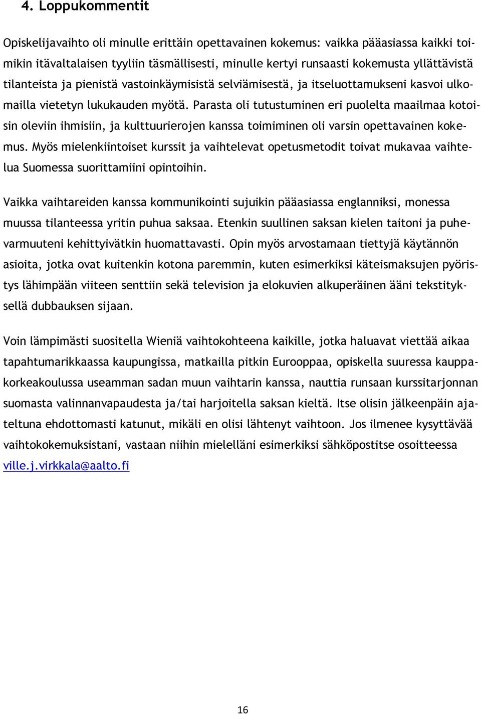 Parasta oli tutustuminen eri puolelta maailmaa kotoisin oleviin ihmisiin, ja kulttuurierojen kanssa toimiminen oli varsin opettavainen kokemus.