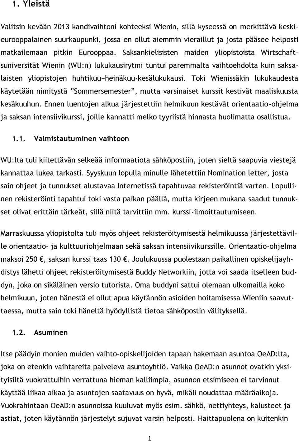Saksankielisisten maiden yliopistoista Wirtschaftsuniversität Wienin (WU:n) lukukausirytmi tuntui paremmalta vaihtoehdolta kuin saksalaisten yliopistojen huhtikuu heinäkuu-kesälukukausi.