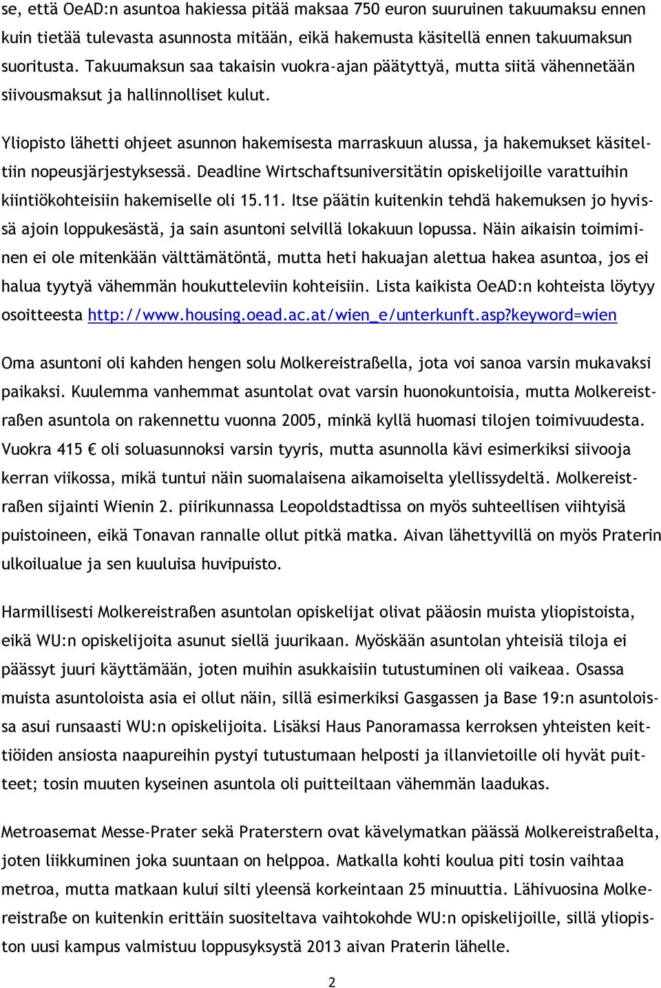 Yliopisto lähetti ohjeet asunnon hakemisesta marraskuun alussa, ja hakemukset käsiteltiin nopeusjärjestyksessä.