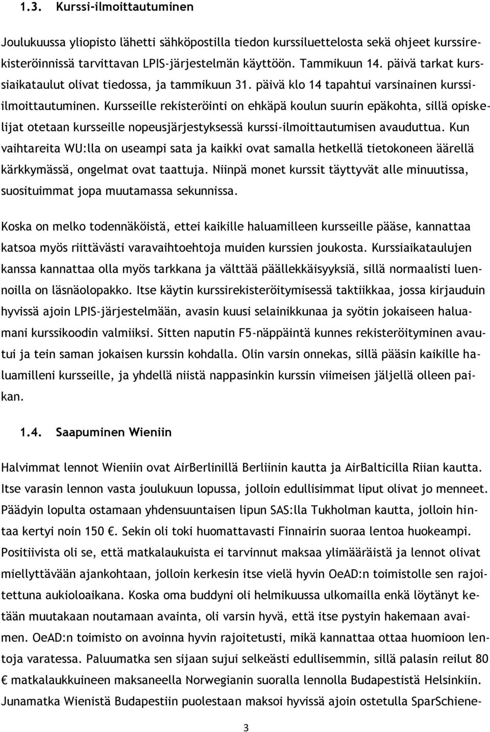 Kursseille rekisteröinti on ehkäpä koulun suurin epäkohta, sillä opiskelijat otetaan kursseille nopeusjärjestyksessä kurssi-ilmoittautumisen avauduttua.