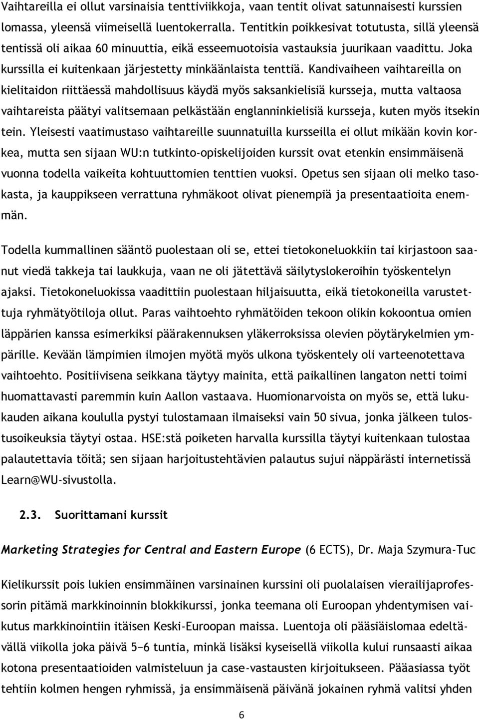 Kandivaiheen vaihtareilla on kielitaidon riittäessä mahdollisuus käydä myös saksankielisiä kursseja, mutta valtaosa vaihtareista päätyi valitsemaan pelkästään englanninkielisiä kursseja, kuten myös