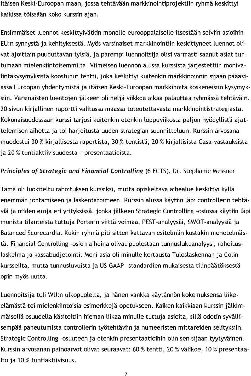 Myös varsinaiset markkinointiin keskittyneet luennot olivat ajoittain puuduttavan tylsiä, ja parempi luennoitsija olisi varmasti saanut asiat tuntumaan mielenkiintoisemmilta.