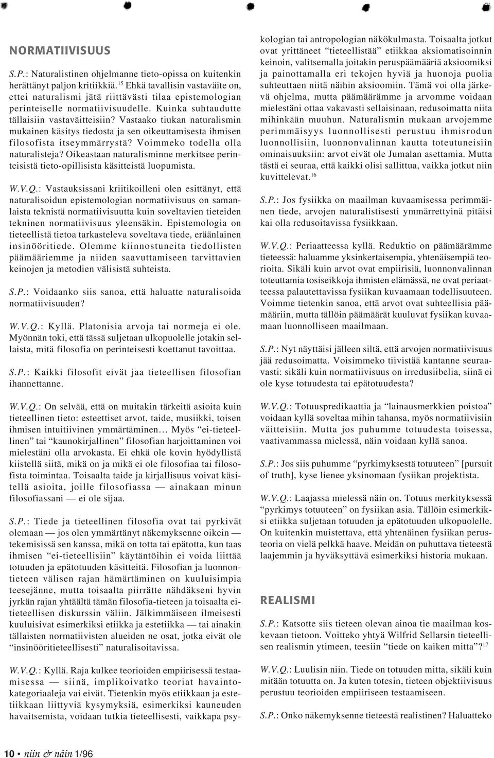 Vastaako tiukan naturalismin mukainen käsitys tiedosta ja sen oikeuttamisesta ihmisen filosofista itseymmärrystä? Voimmeko todella olla naturalisteja?