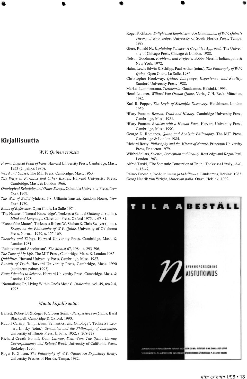 The Web of Belief (yhdessa J.S. Ullianin kanssa). Random House, New York 1970. Roots of Reference. Open Court, La Salle 1974. The Nature of Natural Knowledge. Teoksessa Samuel Guttenplan (toim.