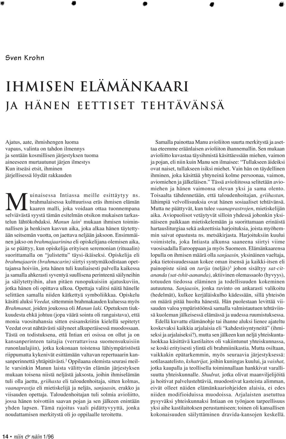 brahmalaisessa kulttuurissa eräs ihmisen elämän kaaren malli, joka voidaan ottaa tuonnempana selviävästä syystä tämän esitelmän otsikon mukaisen tarkastelun lähtökohdaksi.