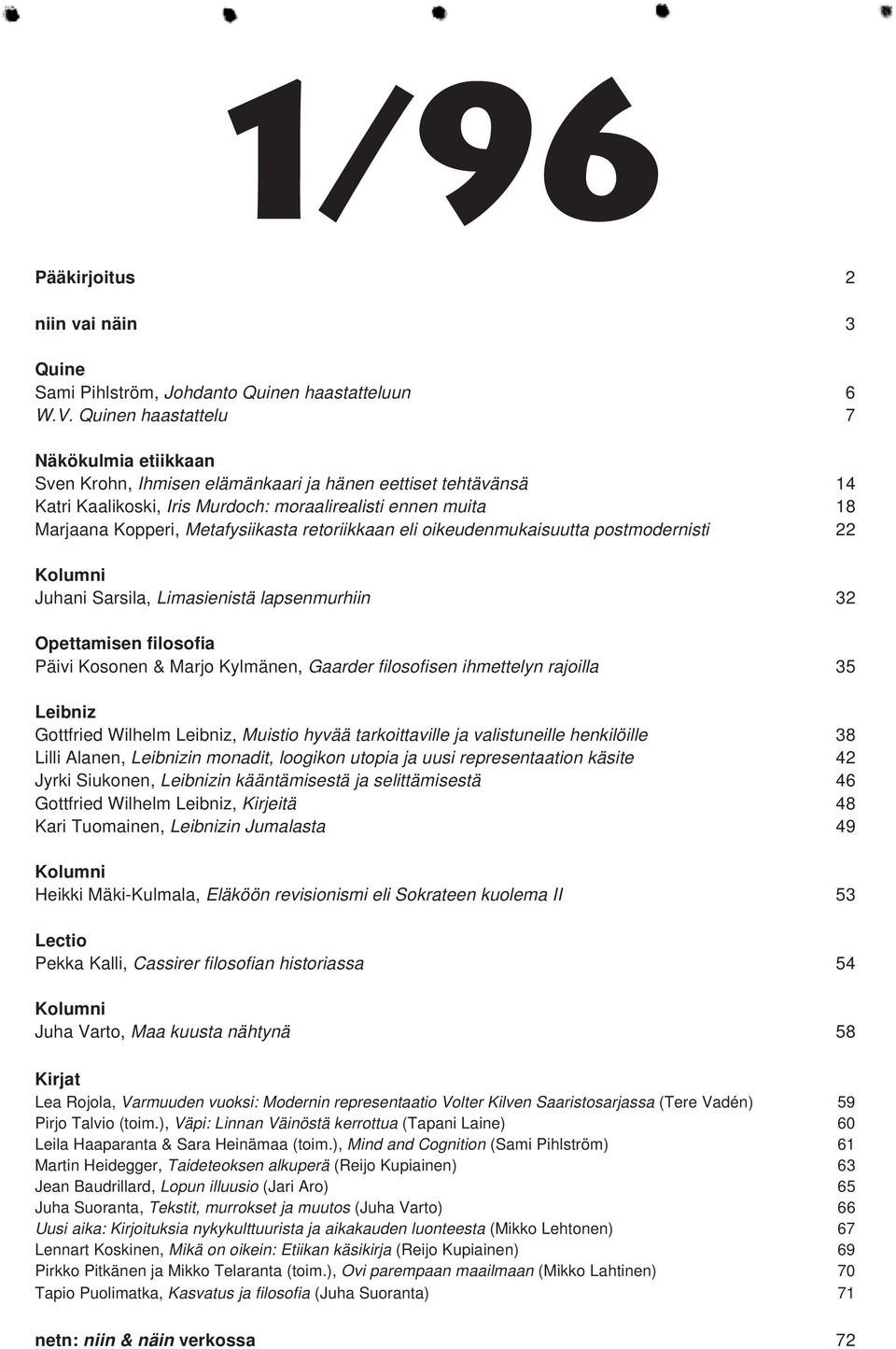 Metafysiikasta retoriikkaan eli oikeudenmukaisuutta postmodernisti 22 Kolumni Juhani Sarsila, Limasienistä lapsenmurhiin 32 Opettamisen filosofia Päivi Kosonen & Marjo Kylmänen, Gaarder filosofisen