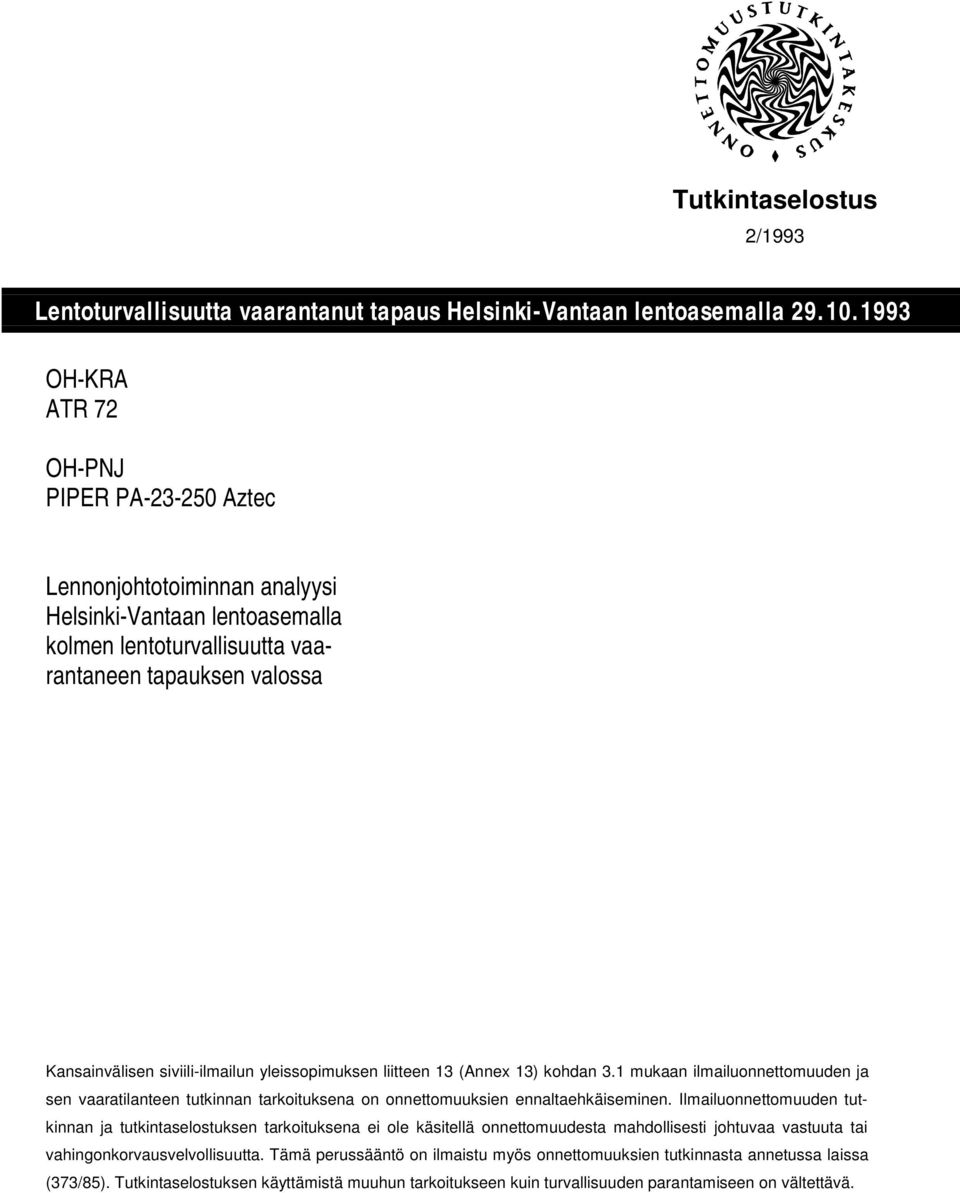 yleissopimuksen liitteen 13 (Annex 13) kohdan 3.1 mukaan ilmailuonnettomuuden ja sen vaaratilanteen tutkinnan tarkoituksena on onnettomuuksien ennaltaehkäiseminen.