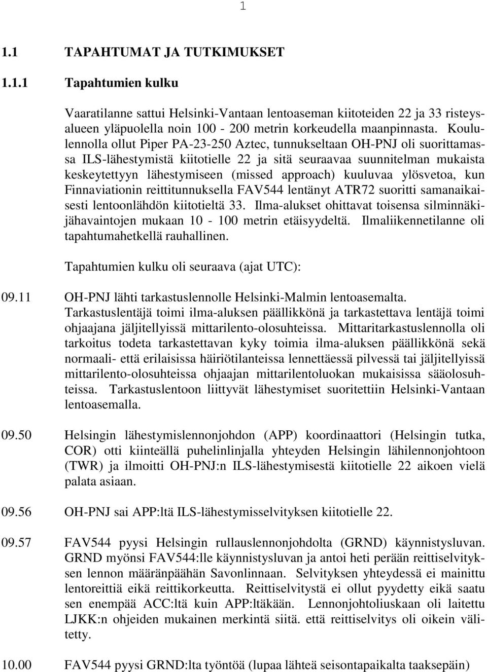 kuuluvaa ylösvetoa, kun Finnaviationin reittitunnuksella FAV544 lentänyt ATR72 suoritti samanaikaisesti lentoonlähdön kiitotieltä 33.