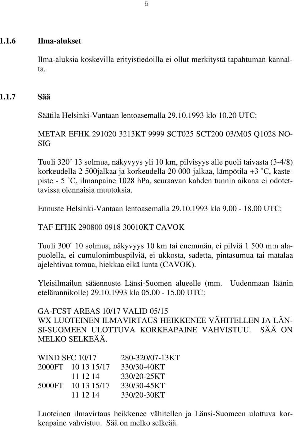 Û&NDVWepiste - 5 Û&LOPDQSDLQHK3DVHXUDDYDQNDKGHQWXQQLQDLNDQDHLRGRWHttavissa olennaisia muutoksia. Ennuste Helsinki-Vantaan lentoasemalla 29.10.1993 klo 9.00-18.