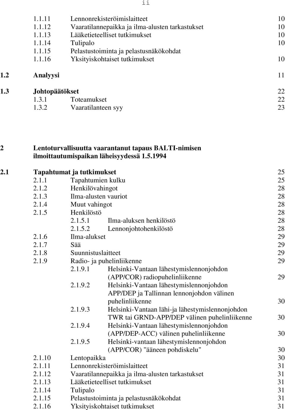 5.1994 2.1 Tapahtumat ja tutkimukset 25 2.1.1 Tapahtumien kulku 25 2.1.2 Henkilövahingot 28 2.1.3 Ilma-alusten vauriot 28 2.1.4 Muut vahingot 28 2.1.5 Henkilöstö 28 2.1.5.1 Ilma-aluksen henkilöstö 28 2.