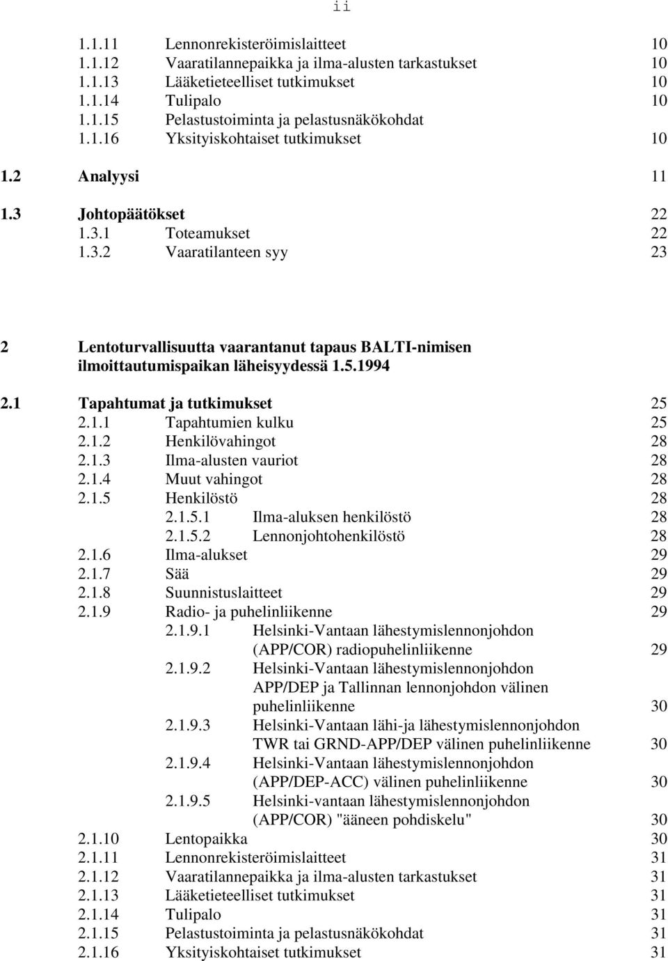 5.1994 2.1 Tapahtumat ja tutkimukset 25 2.1.1 Tapahtumien kulku 25 2.1.2 Henkilövahingot 28 2.1.3 Ilma-alusten vauriot 28 2.1.4 Muut vahingot 28 2.1.5 Henkilöstö 28 2.1.5.1 Ilma-aluksen henkilöstö 28 2.