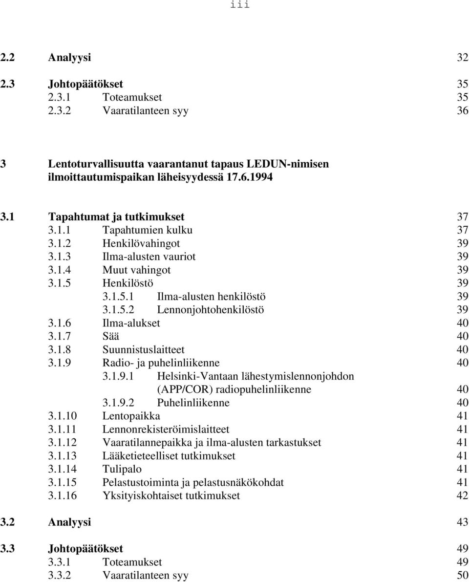 1.6 Ilma-alukset 40 3.1.7 Sää 40 3.1.8 Suunnistuslaitteet 40 3.1.9 Radio- ja puhelinliikenne 40 3.1.9.1 Helsinki-Vantaan lähestymislennonjohdon (APP/COR) radiopuhelinliikenne 40 3.1.9.2 Puhelinliikenne 40 3.