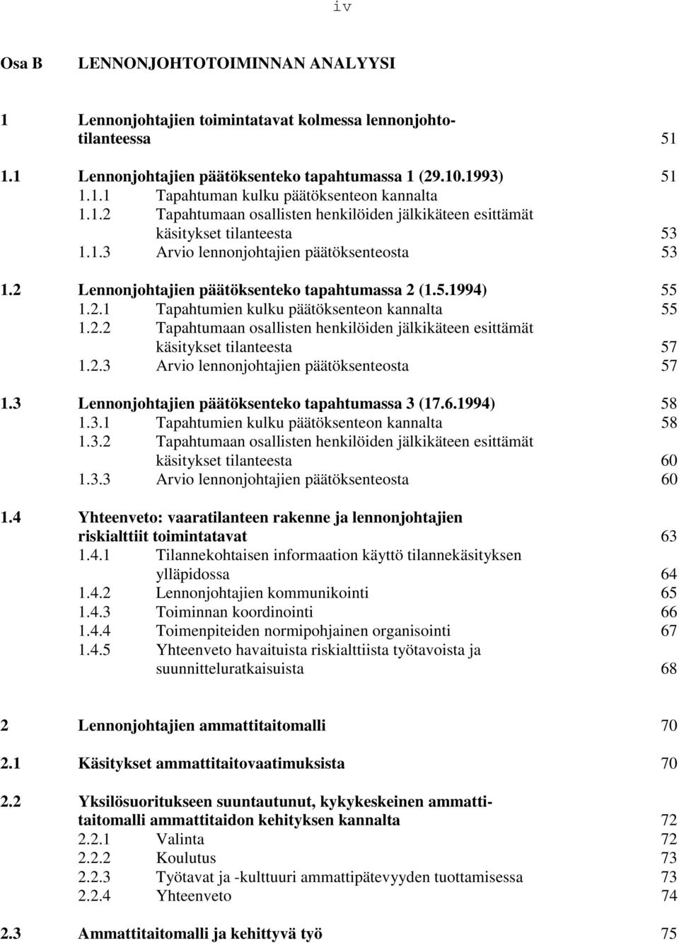 2.1 Tapahtumien kulku päätöksenteon kannalta 55 1.2.2 Tapahtumaan osallisten henkilöiden jälkikäteen esittämät käsitykset tilanteesta 57 1.2.3 Arvio lennonjohtajien päätöksenteosta 57 1.